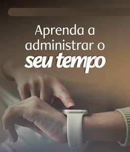 Aprenda a Administrar o seu Tempo