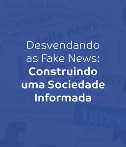 Desvendando as Fake News: Construindo uma Sociedade Informada