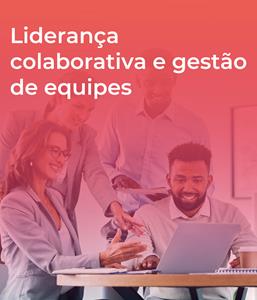 Liderança colaborativa e gestão de equipes